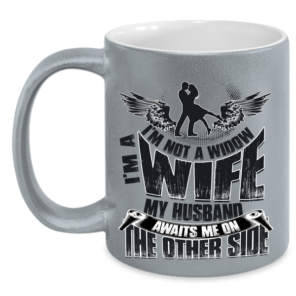 My Husband Awaits Me On The Other Side Coffee Mug, I'm Not A Widow I'm A Wife Accent Mug