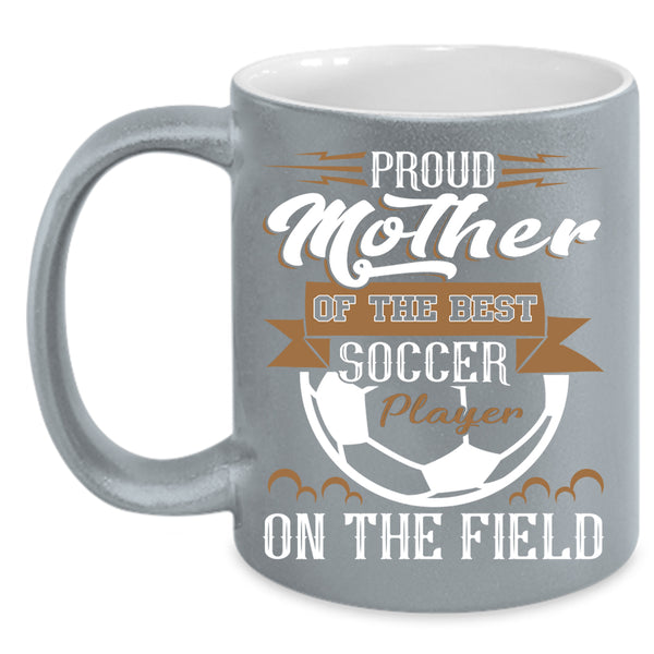 Proud Mother Of The Best Soccer Player Coffee Mug, Best Soccer Player Coffee Cup