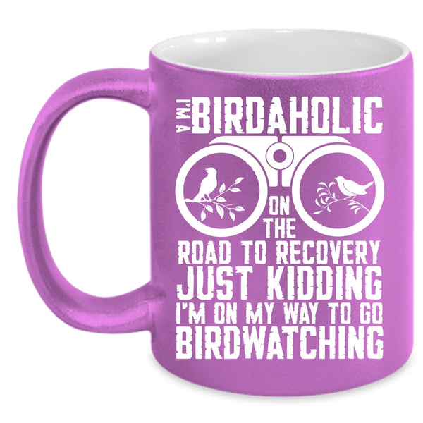 I'm A Birdaholic Coffee Mug, I'm On My Way To Go Birdwatching Coffee Cup