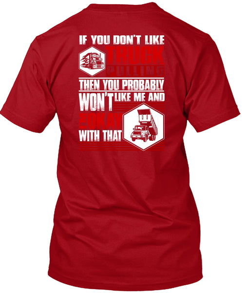 You Don't Like Truck Pulling T Shirt, Being A Trucker T Shirt