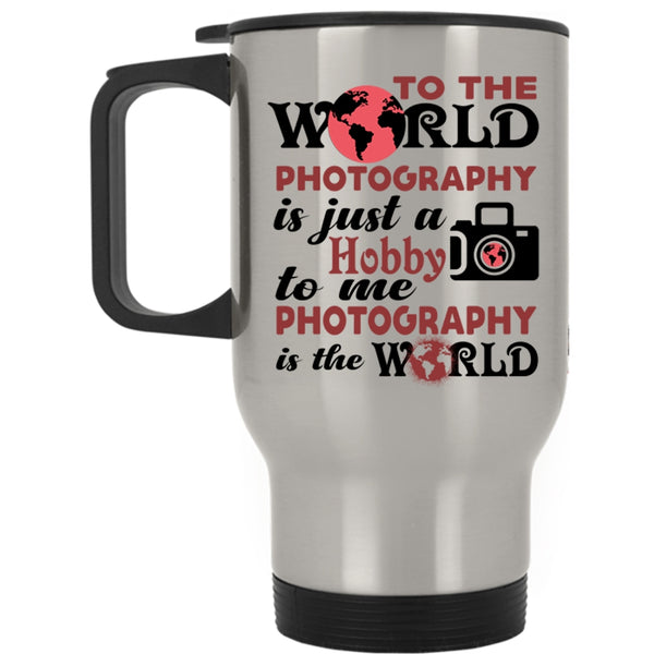 I Love Photography Travel Mug, To Me Photography Is The World Mug