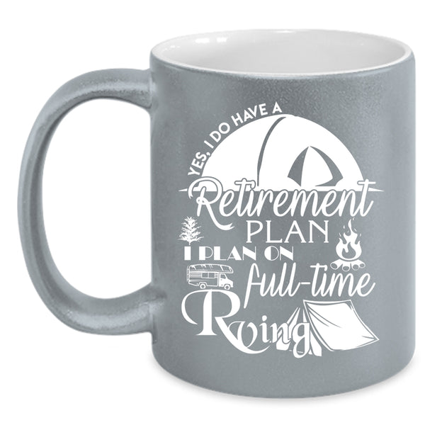 I Do Have A Retirement Plan Coffee Mug, I Plan On Full Time Rving Coffee Cup
