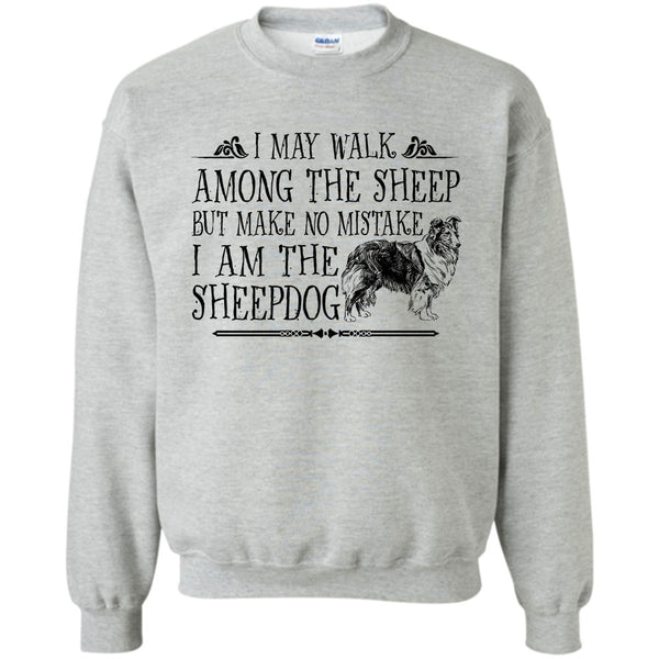 I Am The Sheepdog T Shirt, May I Walk Among The Sheep Sweatshirt