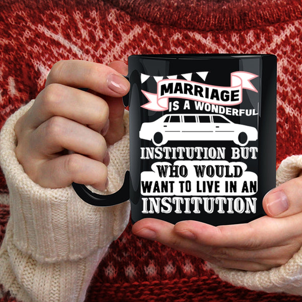 Marriage Is A Wonderful Institution Coffee Mug, Cute Love Coffee Cup