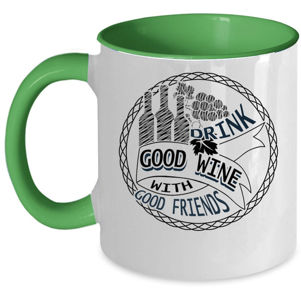 Funny Drink Wine Coffee Mug, Drink Good Wine With Good Friends Accent Mug