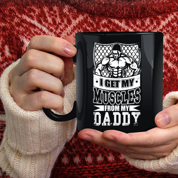 I Get My Muscles From My Daddy Coffee Mug, My Daddy Coffee Cup