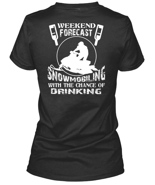 Weekend Forecast Snowmobiling T Shirt, Chance Of Drinking T Shirt