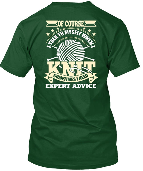 I Talk To Myself When I Knit T Shirt, I Need Expert Advice T Shirt