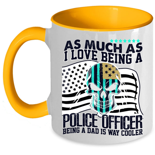 Being A Dad Is Way Cooler Coffee Mug, I Love Being A Police Officer Accent Mug