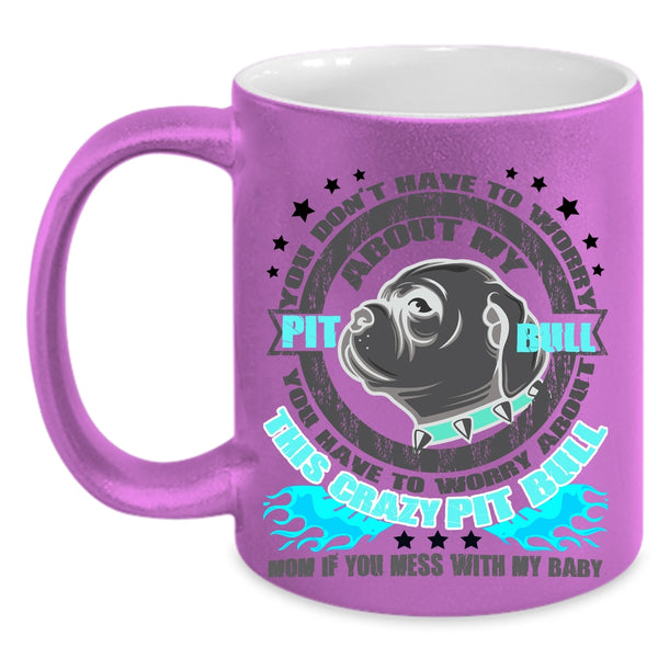 Crazy Pitbull Mom Coffee Mug, Don't Have To Worry About My Pit Bull Accent Mug