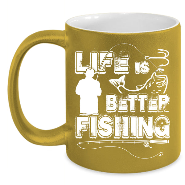 Life Is Better Fishing Coffee Mug, Cool Gift For Fisher Coffee Cup