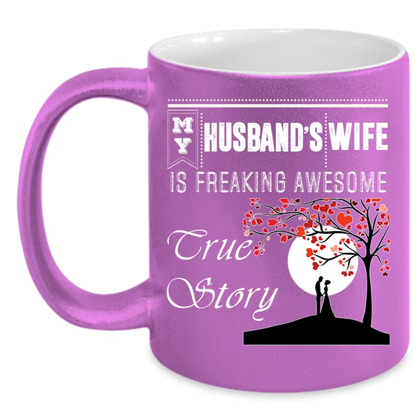 My Husband's Wife Coffee Mug, Freaking Awesome True Story Coffee Cup