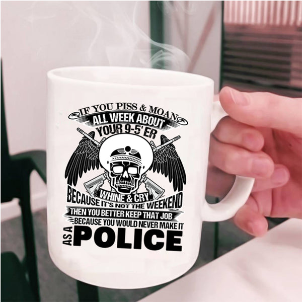 Cool Police Coffee Mug, You Would Never Make It As A Police Cup