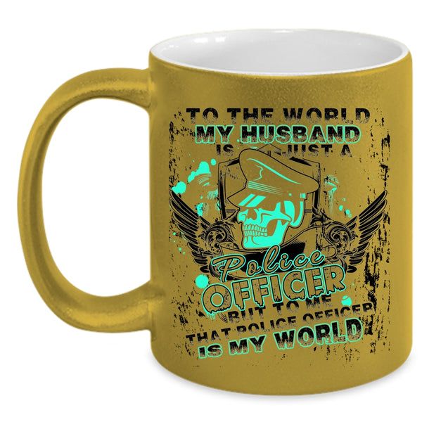 To Me That Police Officer Is My World Coffee Mug, My Husband Just A Police Officer Accent Mug