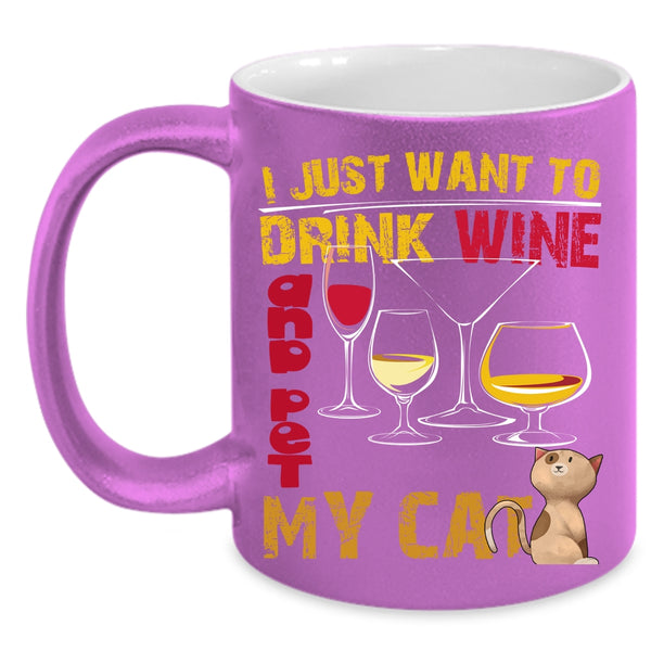 I Just Want To Drink Wine And Pet Coffee Mug, My Cat Coffee Cup