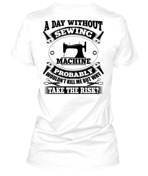 A Day Without Sewing Machine T Shirt, My Job T Shirt