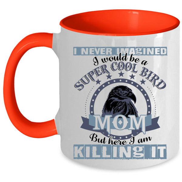 Cool Bird Mom Coffee Mug, I Would Be A Cool Bird Mom Accent Mug
