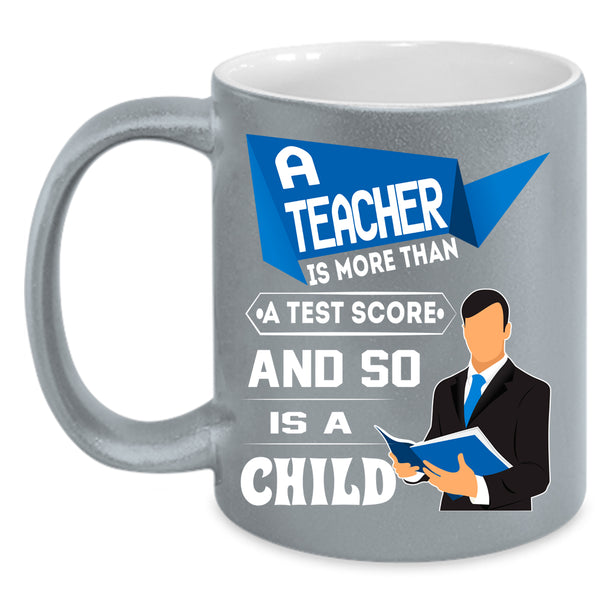 A Teacher Is More Than A Test Score Coffee Mug, So Is A Child Coffee Cup