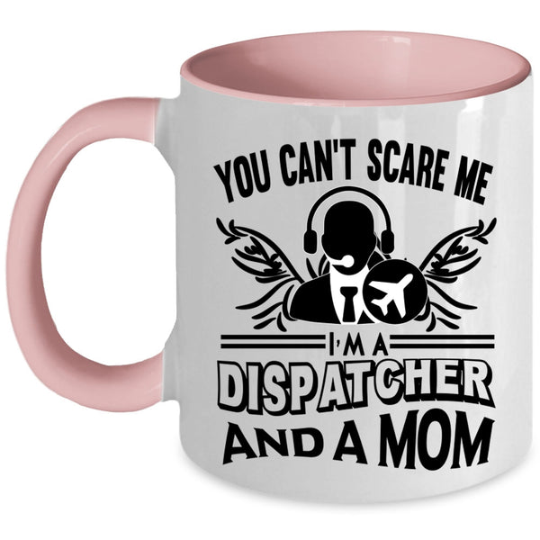 I'm A Dispatcher And A Mom Coffee Mug, You Can’t Scare Me Accent Mug