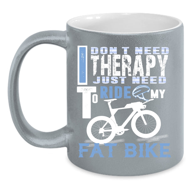 I Don't Need Therapy Coffee Mug, I Just Need To Ride My Fat Bike Coffee Cup