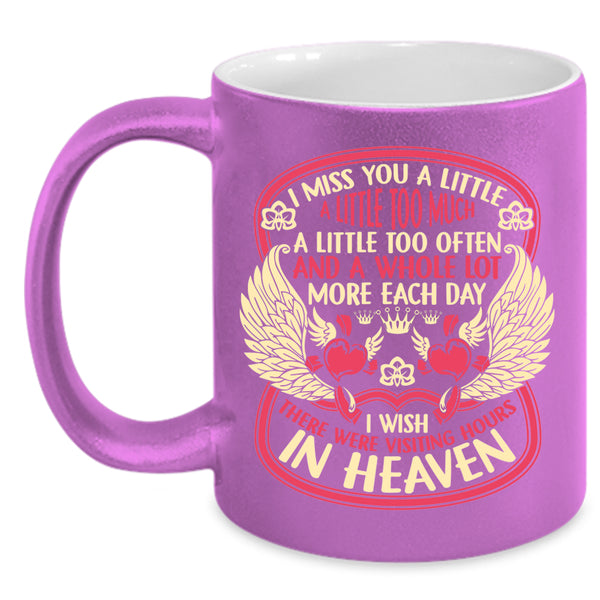 I Miss You A Little Too Much Coffee Mug, Therre Were Visiting Hours In Heaven Coffee Cup