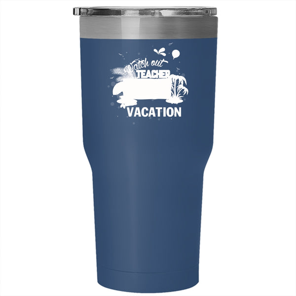 Watch Out Teacher On Summer Vacation Tumbler 30 oz Stainless Steel, Funny Travel Mug