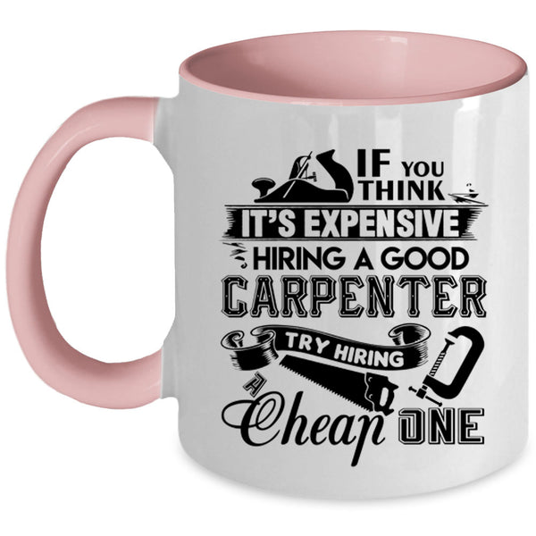 Good Carpenter Coffee Mug, It's Expensive Hiring A Good Carpenter Accent Mug