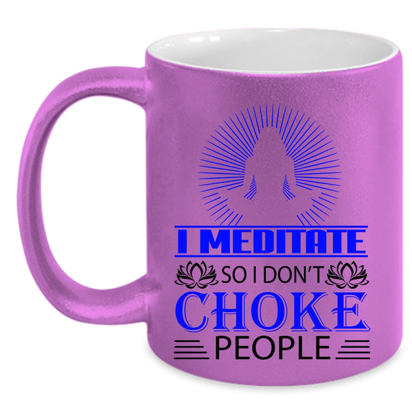 So I Don't Choke People Coffee Mug, I Meditate Accent Mug