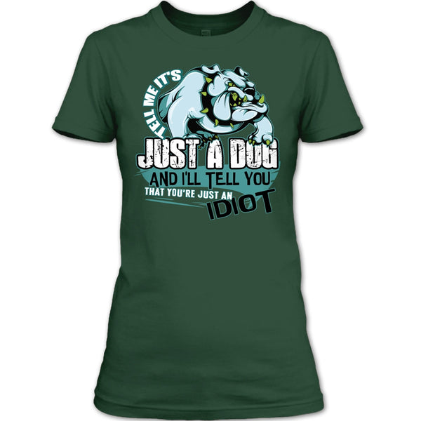 Tell Me It's Juts A Dog T Shirt, You're Just An Idiot T Shirt