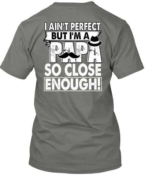 I'm A Papa So Close Enough T Shirt, Being A Dad T Shirt