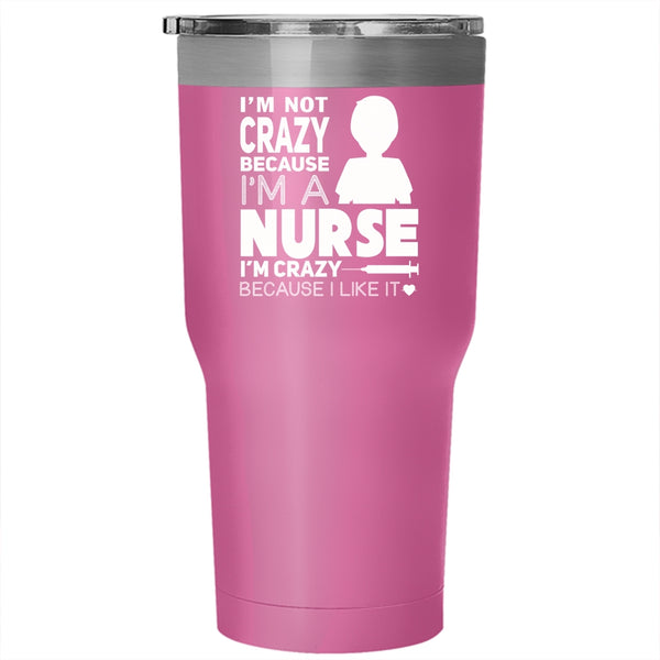 I'm Not Crazy Because I'm A Nurse Tumbler 30 oz Stainless Steel, I Love Nurse Travel Mug