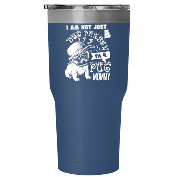 I Am Not Just A Dog Person Tumbler 30 oz Stainless Steel, I'm A Pug Momy Travel Mug