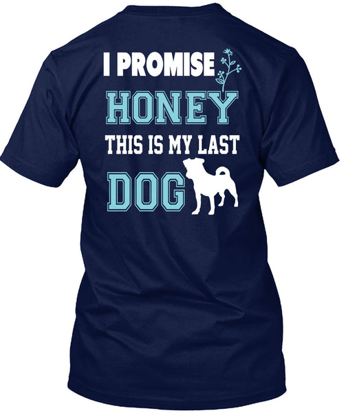 I Promise Honey This My Last Dog T Shirt, I Love Dog T Shirt