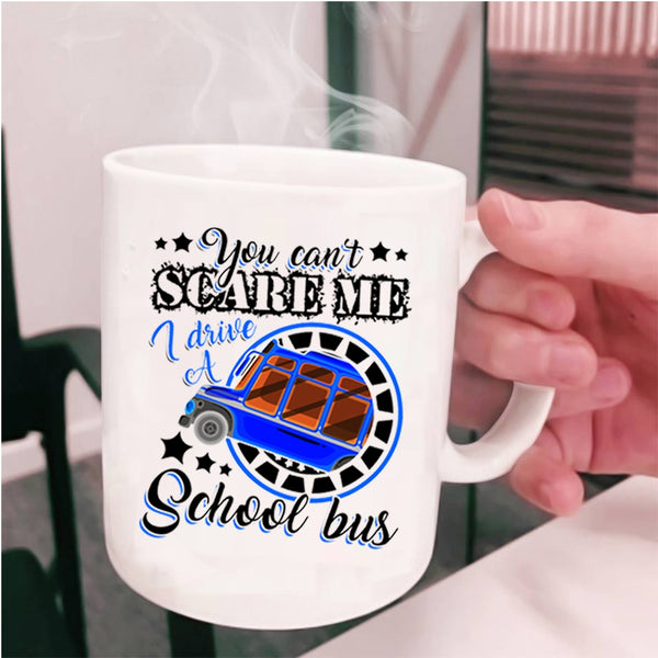 I Drive A School Bus Coffee Mug, You Can't Scare Me Cup
