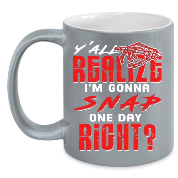 Y'all Realing I'm Gonna Snap Coffee Mug, Awesome Coffee Cup