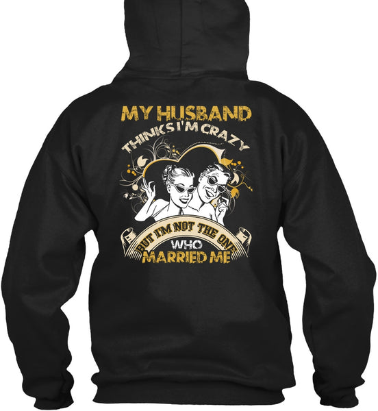 My Husband Thinks I'm Crazy T Shirt, Married Me T Shirt