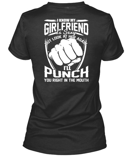 I Know My Girlfriend T Shirt, You Right In The Mouth T Shirt