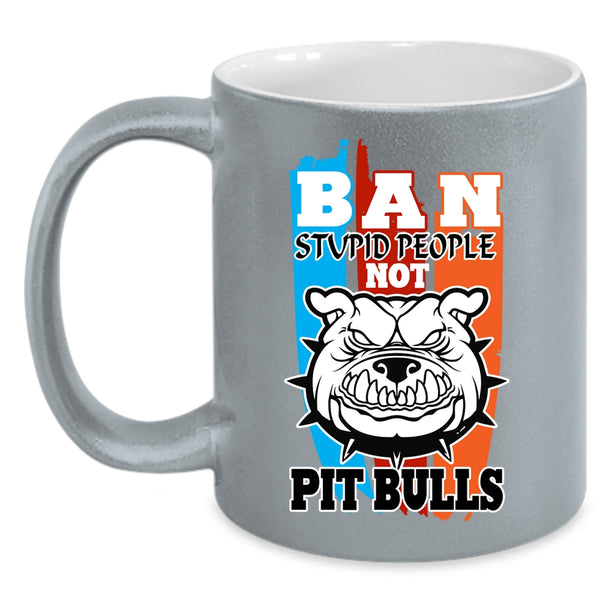 Ban Stupid People Not Pit Bull Coffee Mug, Cool Pit Bulls Coffee Cup