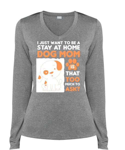 I Just Want To Be A Stay At Home Dog Mom T Shirt, Pets T Shirt (Ladies LS Heather V-Neck)