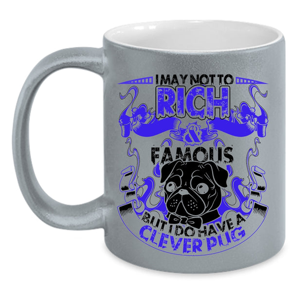 I Do Have A Clever Pug Coffee Mug, I May Not To Pich And Famous Accent Mug