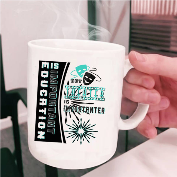 Theater Is Importanter Coffee Mug, Education Is Important Cup