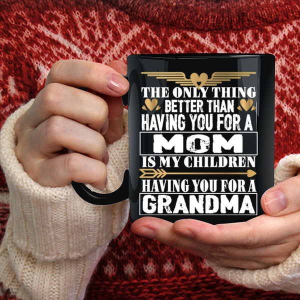 Having You For A Mom Coffee Mug, Having You For A Grandma Coffee Cup
