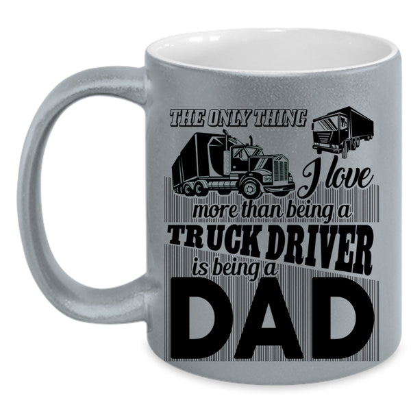 Being A Dad Coffee Mug, I Love Being A Truck Driver Accent Mug