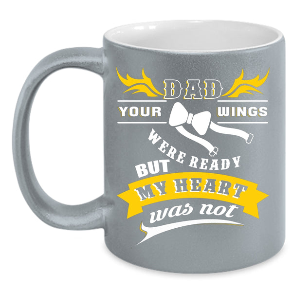 Dad Coffee Mug, Your Wings Were Ready But My Heart Was Not Coffee Cup