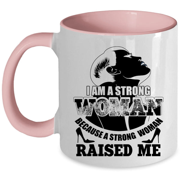 Because A Strong Woman Raised Me Coffee Mug, I Am A Strong Woman Accent Mug