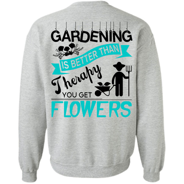 Being A Gardener T Shirt, Gardening Is Better Than Therapy You Get Flowers Sweatshirt