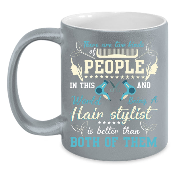 There Are Two Kinds Of People Coffee Mug, Being A Hair Stylist Is Better Coffee Cup