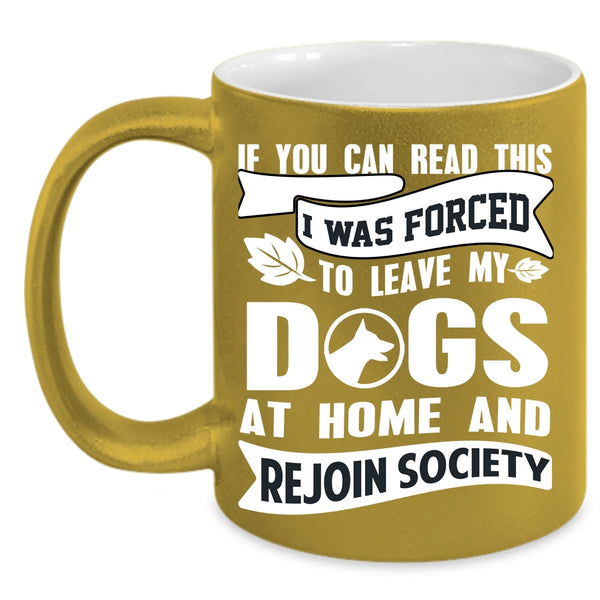 I Was Forced To Leave My Dogs At Home Coffee Mug, Funny Coffee Cup