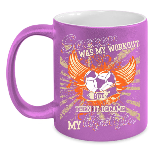 Soccer Was My Workout Coffee Mug, It Became My Lifestyle Coffee Cup
