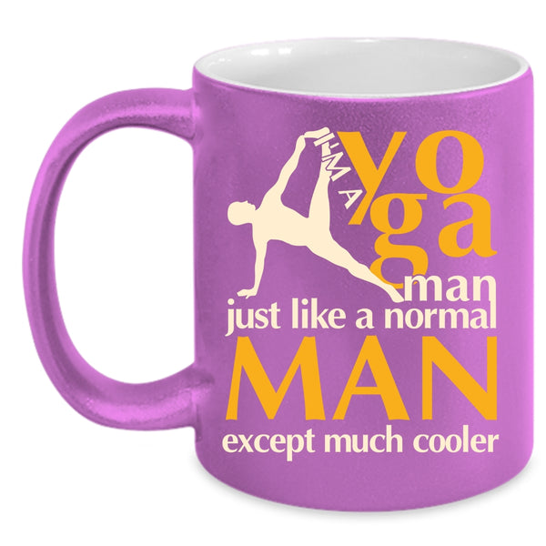 I'm A Yoga Man Coffee Mug, Just Like A Normal Man Except Much Cooler Coffee Cup